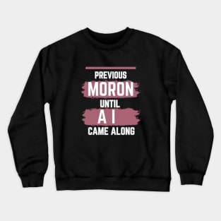 previous moron until AI came along Crewneck Sweatshirt